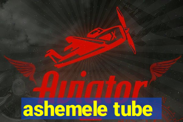 ashemele tube